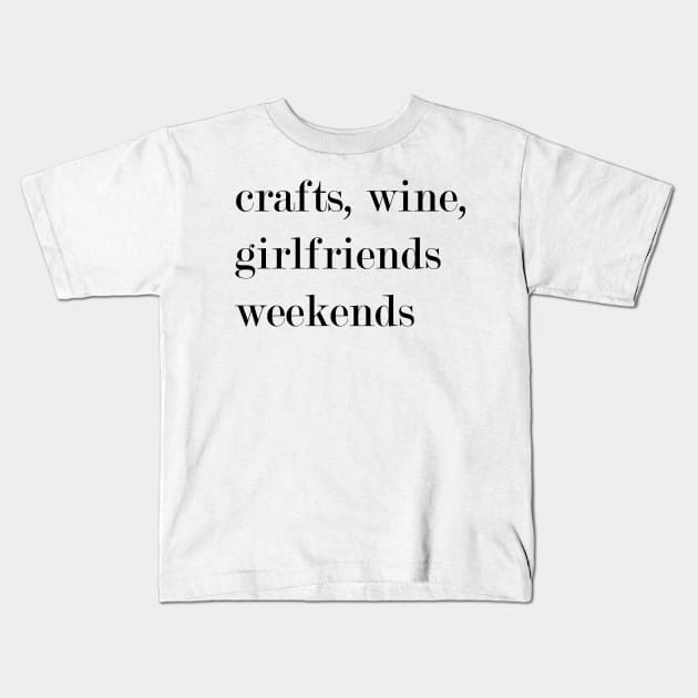 Crafts, Wine, Girlfriends, Weekends. Kids T-Shirt by Woozy Swag